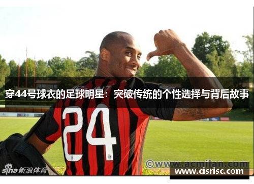 穿44号球衣的足球明星：突破传统的个性选择与背后故事