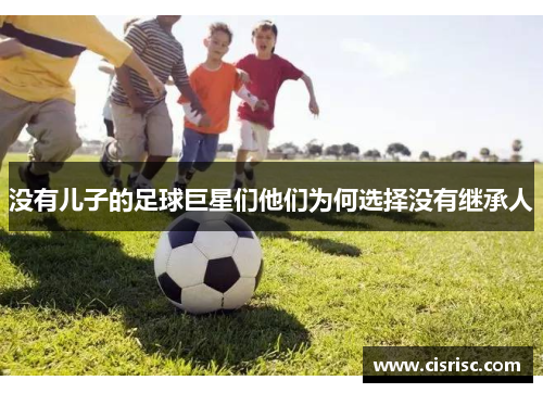 没有儿子的足球巨星们他们为何选择没有继承人