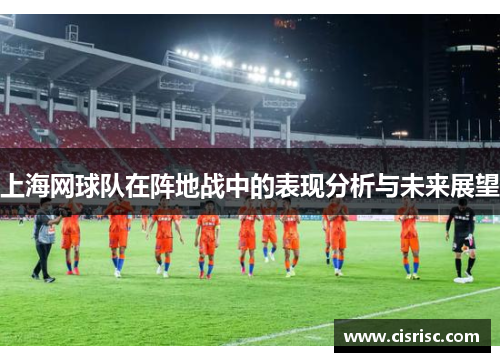 上海网球队在阵地战中的表现分析与未来展望