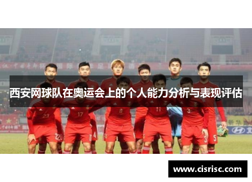 西安网球队在奥运会上的个人能力分析与表现评估