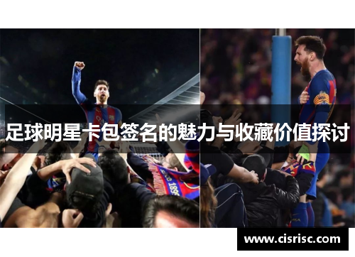 足球明星卡包签名的魅力与收藏价值探讨