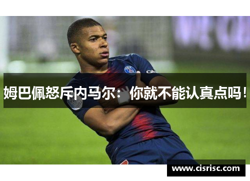 姆巴佩怒斥内马尔：你就不能认真点吗！