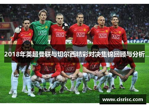 2018年英超曼联与切尔西精彩对决集锦回顾与分析