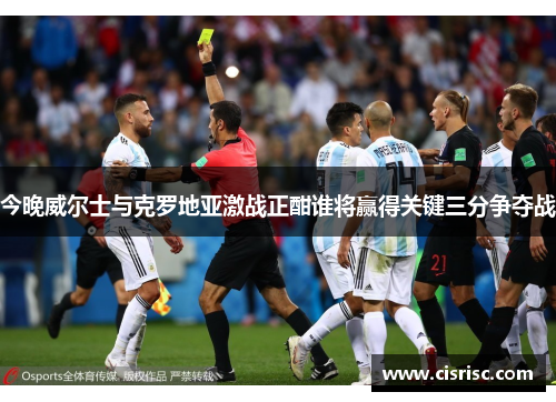 今晚威尔士与克罗地亚激战正酣谁将赢得关键三分争夺战