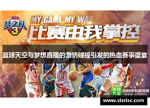 篮球天空与梦想直播的激情碰撞引发的热血赛事盛宴